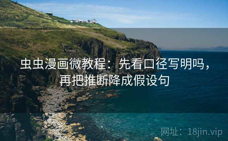 虫虫漫画微教程：先看口径写明吗，再把推断降成假设句